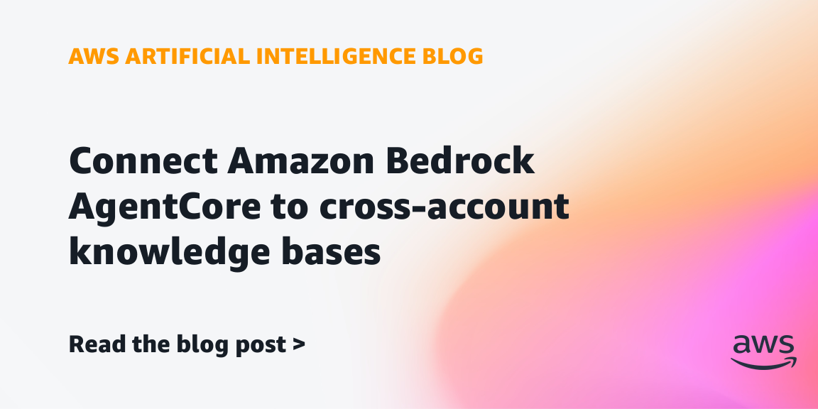 Amazon Bedrock AgentCore Enables Cross-Account Knowledge Base Access