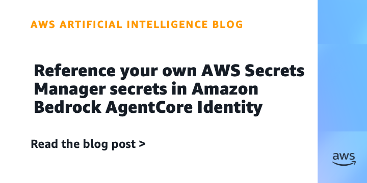 Amazon Bedrock AgentCore Identity Now Supports AWS Secrets Manager Secrets