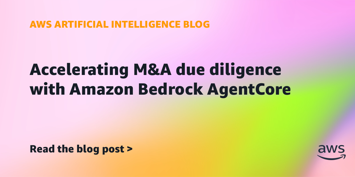 Amazon Bedrock AgentCore Streamlines M&A Due Diligence