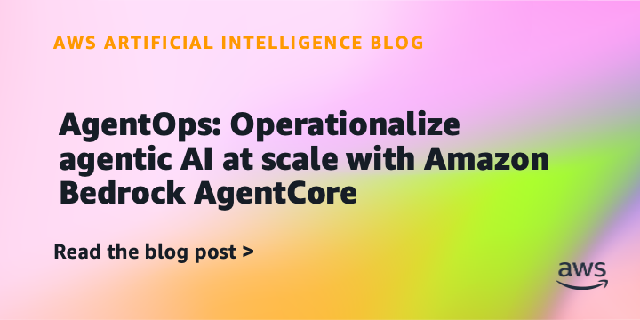 Amazon Introduces AgentOps to Operationalize Agentic AI with Bedrock AgentCore