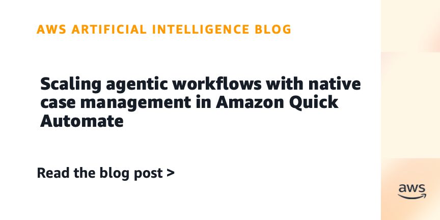 Amazon Introduces Case Management for Agentic Workflows in Quick Automate