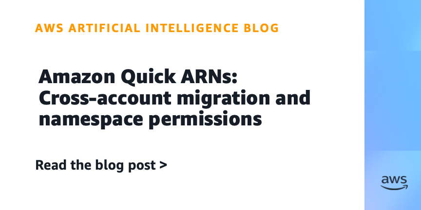 Amazon Quick ARNs Enable Cross-Account Migration and Namespace Permissions