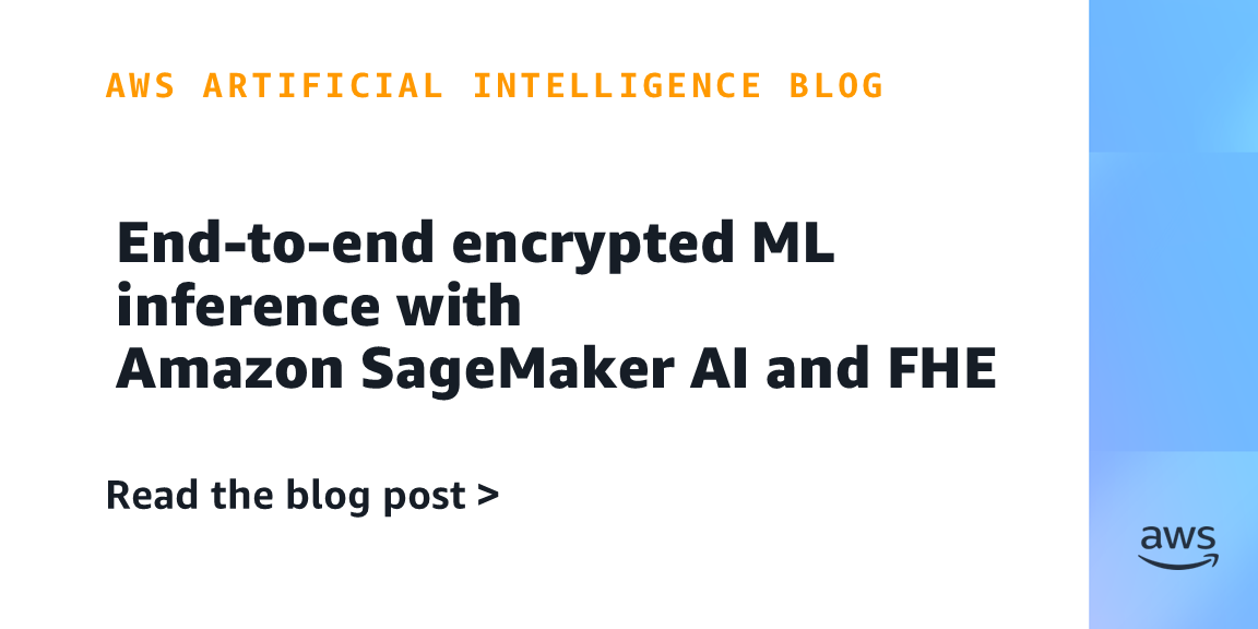 Amazon SageMaker AI and FHE Enable End-to-End Encrypted ML Inference