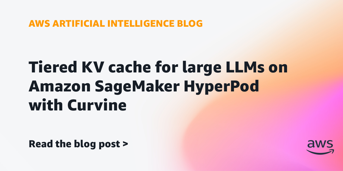 Amazon SageMaker HyperPod Uses Tiered KV Cache with Curvine for Large LLMs