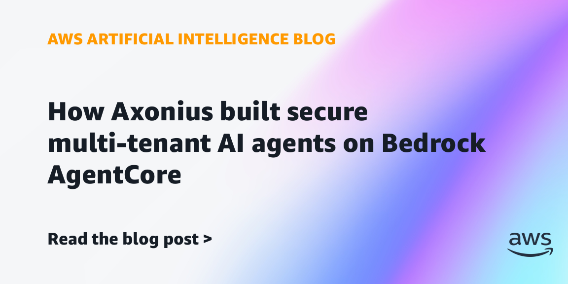 Axonius Builds Secure Multi-Tenant AI Agents on Bedrock AgentCore