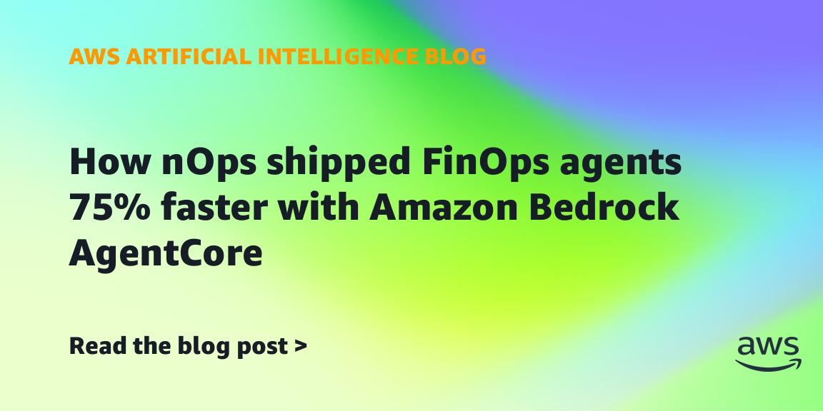 nOps Boosts FinOps Agents 75% Faster Using Amazon Bedrock AgentCore